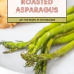 A plate featuring perfectly roasted asparagus spears in the foreground and a slice of food in the background, with a text overlay that reads "Roasted Asparagus.