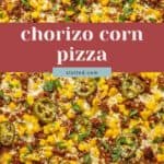 A baked corn pizza topped with chorizo, jalapeño slices, cilantro, and cheese, viewed from above with a text overlay reading "chorizo corn pizza.
