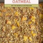 Baked peach oatmeal in a baking pan, topped with oats and peach chunks. Text overlay reads, "Baked Peach Oatmeal. Get the recipe at stetted.com.